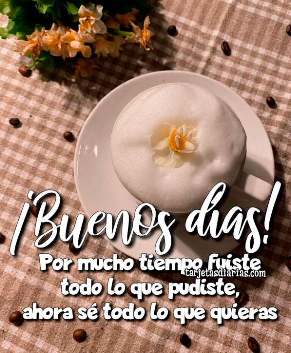 POR MUCHO TIEMPO FUISTE TODO LO QUE PUDISTE, AHORA SÉ TODO LO QUE QUIERAS