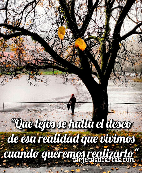  QUE LEJOS SE HALLA EL DESEO DE ESA REALIDAD QUE VIVIMOS CUANDO 