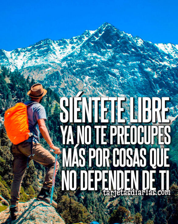 SIÉNTETE LIBRE, YA NO TE PREOCUPES POR COSAS QUE NO DEPENDEN DE TI