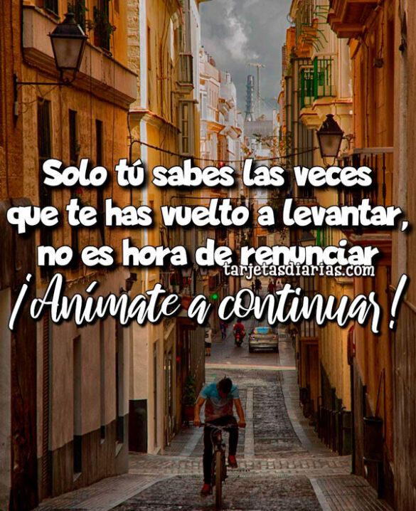 SOLO TÚ SABES LAS VECES QUE TE HAS VUELTO A LEVANTAR, NO ES HORA DE RENUNCIAR