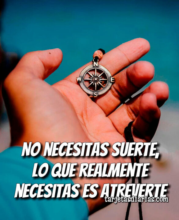NO NECESITAS SUERTE, LO QUE REALMENTE NECESITAS ES ATREVERTE