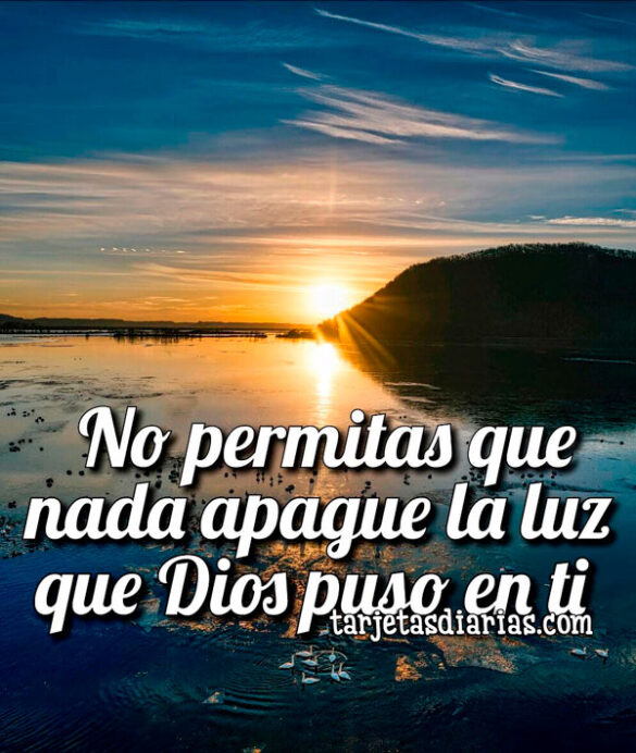 NO PERMITAS QUE NADA APAGUE LA LUZ QUE DIOS PUSO EN TI