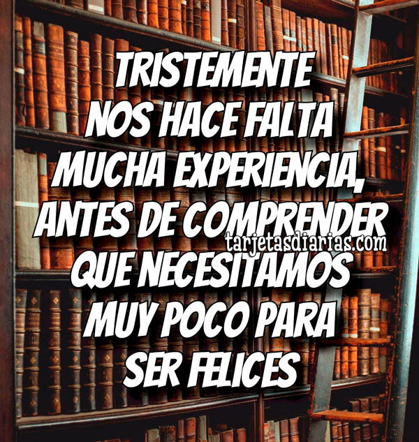 NOS HACE FALTA MUCHA EXPERIENCIA, ANTES DE COMPRENDER QUE NECESITAMOS