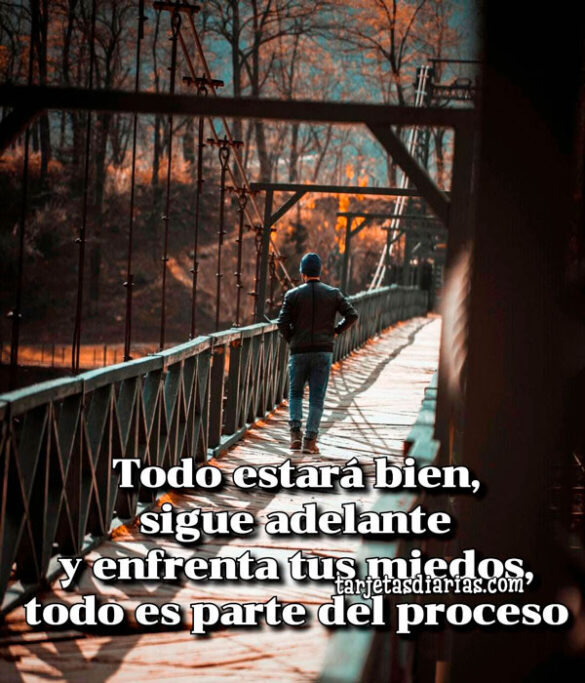 TODO ESTARÁ BIEN, SIGUE ADELANTE Y ENFRENTA TUS MIEDOS