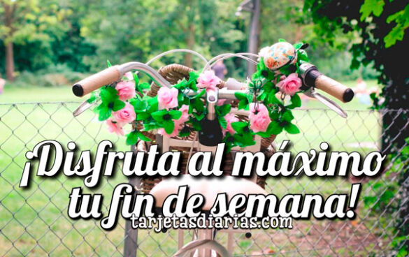 ¡DISFRUTA AL MÁXIMO TU FIN DE SEMANA!