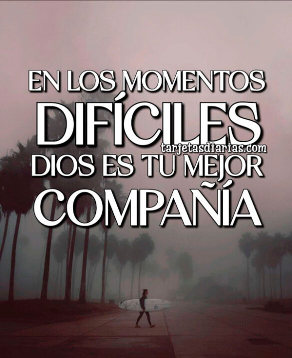EN LOS MOMENTOS DIFÍCILES, DIOS ES TU MEJOR COMPAÑÍA