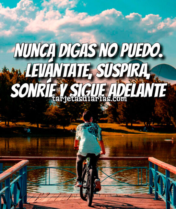 NUNCA DIGAS NO PUEDO. LEVÁNTATE, SUSPIRA, SONRÍE Y SIGUE ADELANTE