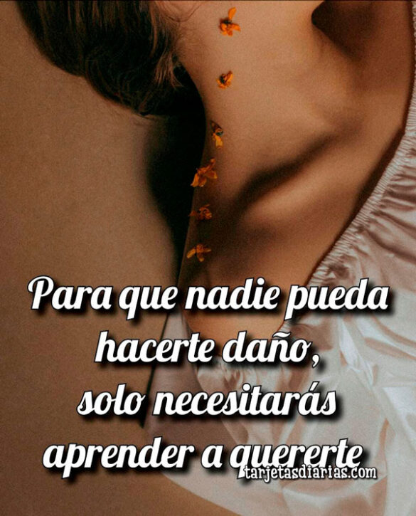 PARA QUE NADIE PUEDA HACERTE DAÑO, SOLO NECESITARÁS APRENDER A QUERERTE