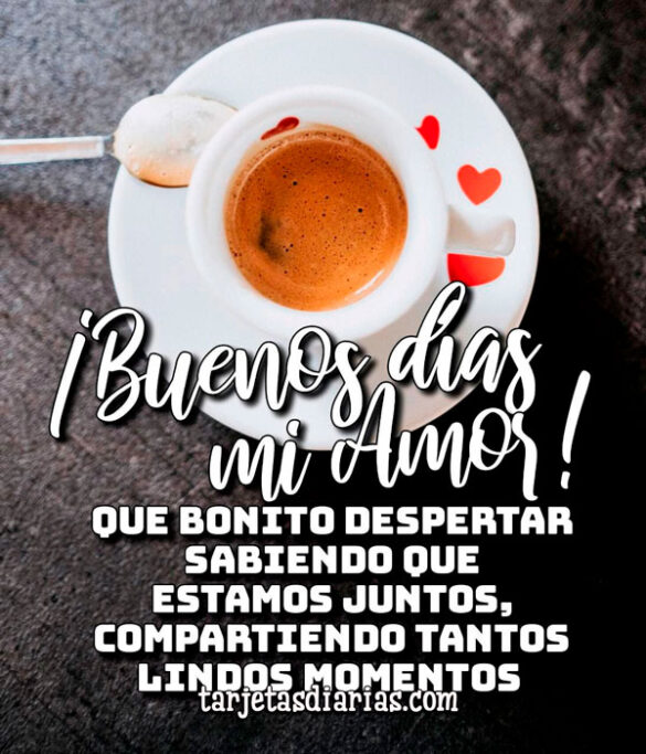 QUE BONITO DESPERTAR SABIENDO QUE ESTAMOS JUNTOS
