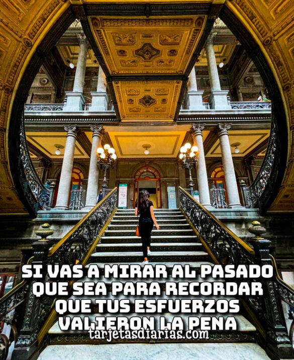 SI VAS A MIRAR AL PASADO, QUE SEA PARA RECORDAR QUE TUS ESFUERZOS VALIERON LA PENA