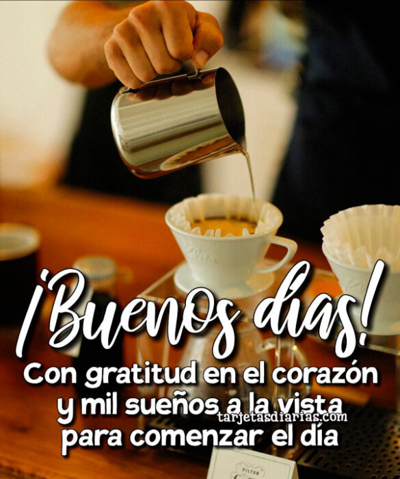 CON GRATITUD EN EL CORAZÓN Y MIL SUEÑOS A LA VISTA PARA COMENZAR EL DÍA
