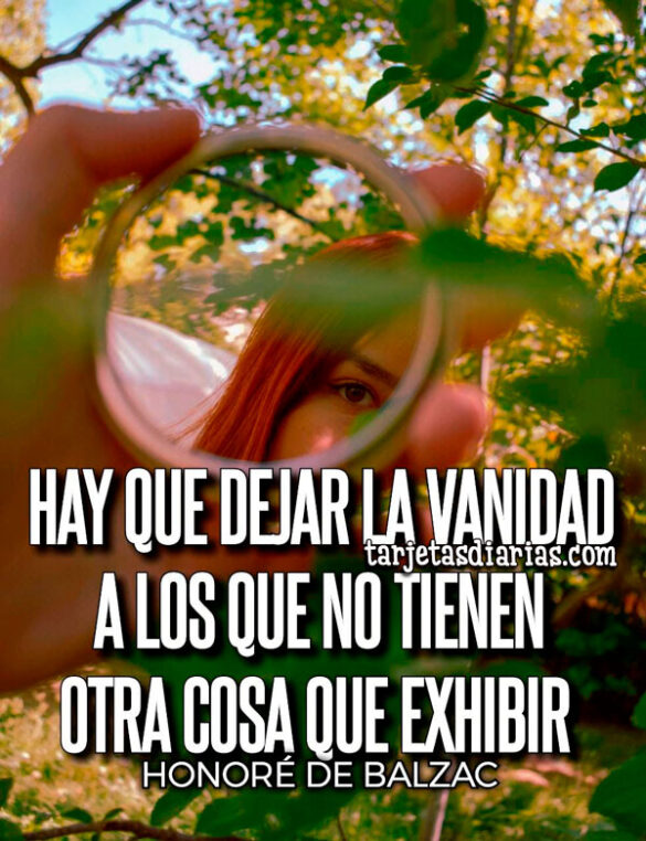 HAY QUE DEJAR LA VANIDAD A LOS QUE NO TIENEN OTRA COSA QUE EXHIBIR
