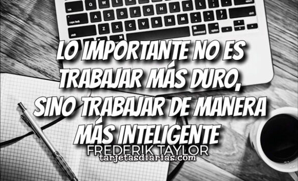 LO IMPORTANTE NO ES TRABAJAR MÁS DURO, SINO TRABAJAR DE MANERA MÁS INTELIGENTE