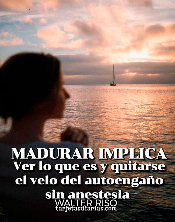 MADURAR IMPLICA, VER LO QUE ES Y QUITARSE EL VELO DEL AUTOENGAÑO ...