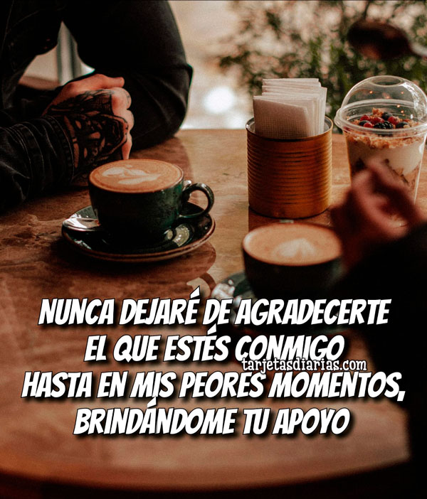 NUNCA DEJARÉ DE AGRADECERTE EL QUE ÉSTES HASTA EN MIS PEORES MOMENTOS ...