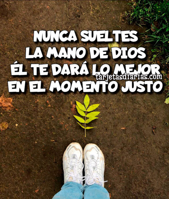 NUNCA SUELTES LA MANO DE DIOS, ÉL TE DARÁ LO MEJOR EN EL MOMENTO JUSTO