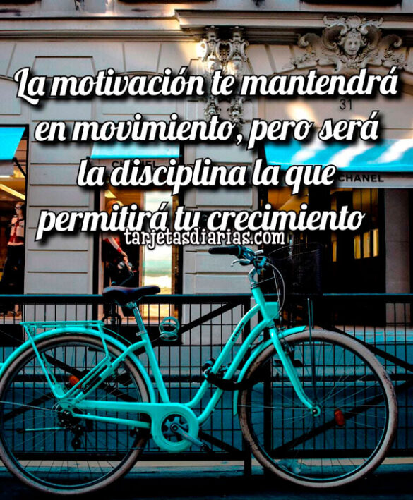 LA MOTIVACIÓN TE MANTENDRÁ EN MOVIMIENTO, PERO SERÁ LA DISCIPLINA LA QUE PERMITIRÁ TU CRECIMIENTO