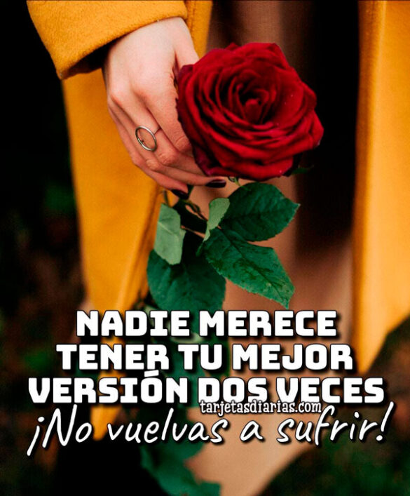 NADIE MERECE TENER TU MEJOR VERSIÓN DOS VECES ¡NO VUELVAS A SUFRIR!