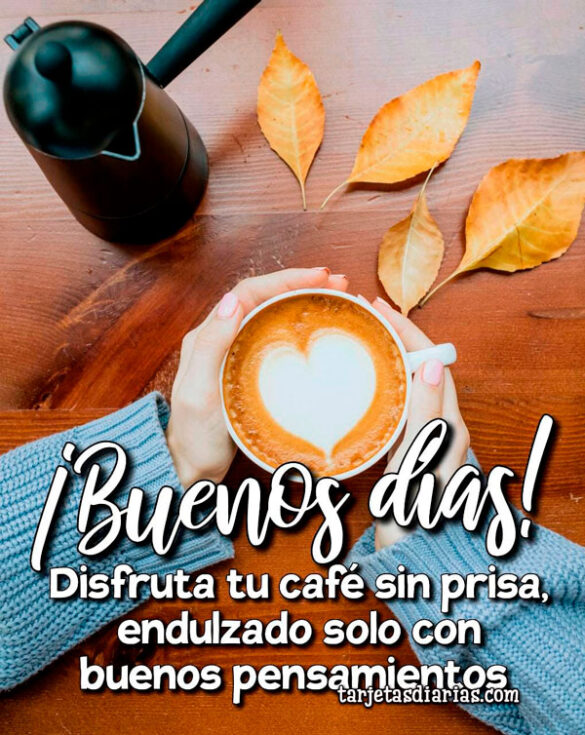 DISFRUTA TU CAFÉ SIN PRISA, ENDULZALO SOLO CON BUENOS PENSAMIENTOS