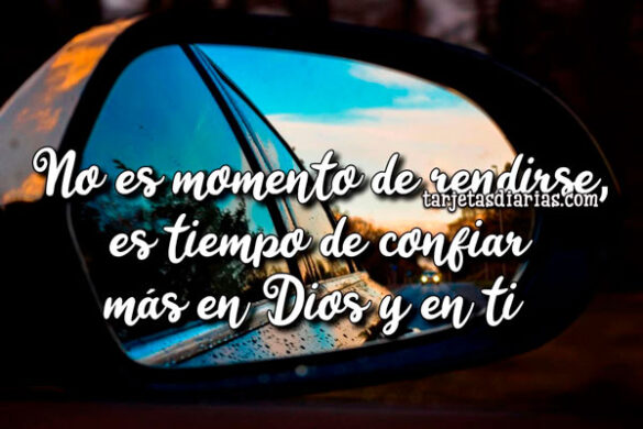 NO ES MOMENTO DE RENDIRSE, ES TIEMPO DE CONFIAR MÁS EN DIOS Y EN TI