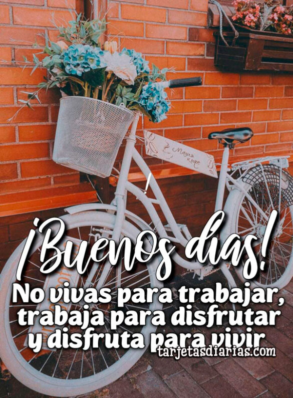 NO VIVAS PARA TRABAJAR, TRABAJA PARA DISFRUTAR Y DISFRUTA PARA VIVIR
