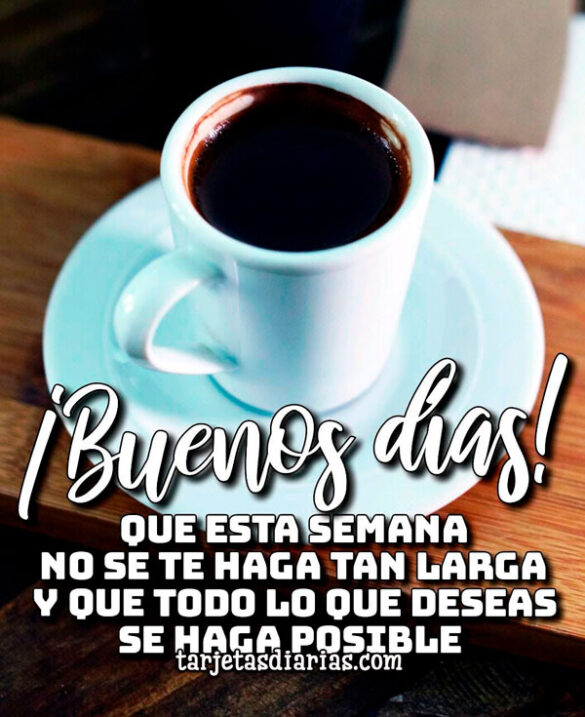 QUE ESTA SEMANA NO SE TE HAGA TAN LARGA Y QUE TODO LO QUE DESEAS SE HAGA POSIBLE
