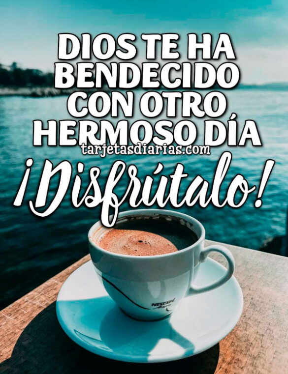 DIOS TE HA BENDECIDO CON OTRO HERMOSO DÍA