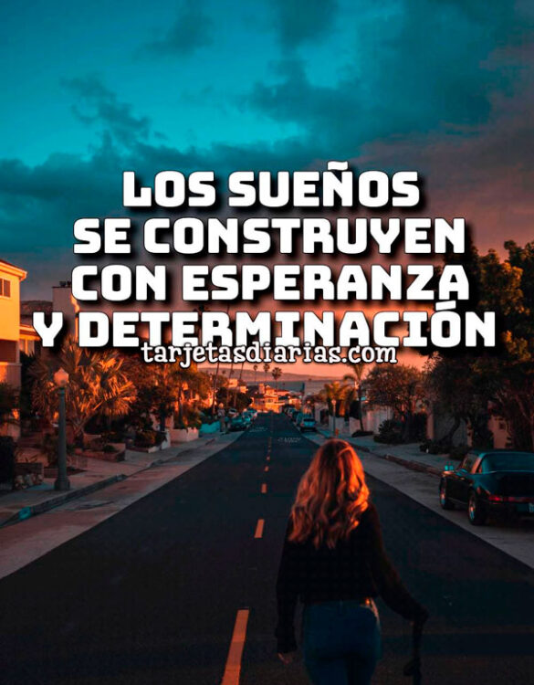 LOS SUEÑOS SE CONSTRUYEN CON ESPERANZA Y DETERMINACIÓN