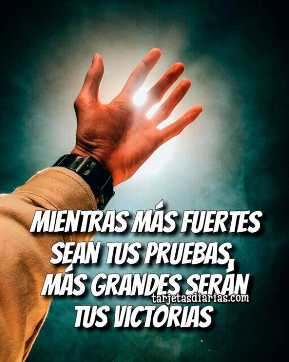 MIENTRAS MÁS FUERTES SEAN TUS PRUEBAS, MÁS GRANDES SERÁN TUS VICTORIAS