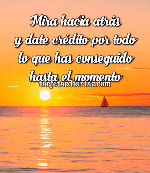 MIRA HACIA ATRÁS Y DATE CRÉDITO POR TODO LO QUE HAS CONSEGUIDO HASTA EL MOMENTO