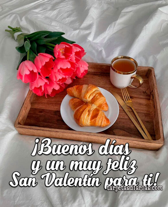 ¡BUENOS DÍAS Y UN MUY FELIZ SAN VALENTÍN PARA TI!