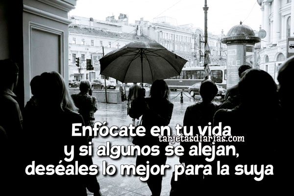 ENFÓCATE EN TU VIDA Y SI ALGUNOS SE ALEJAN, DESÉALES LO MEJOR PARA LA ...