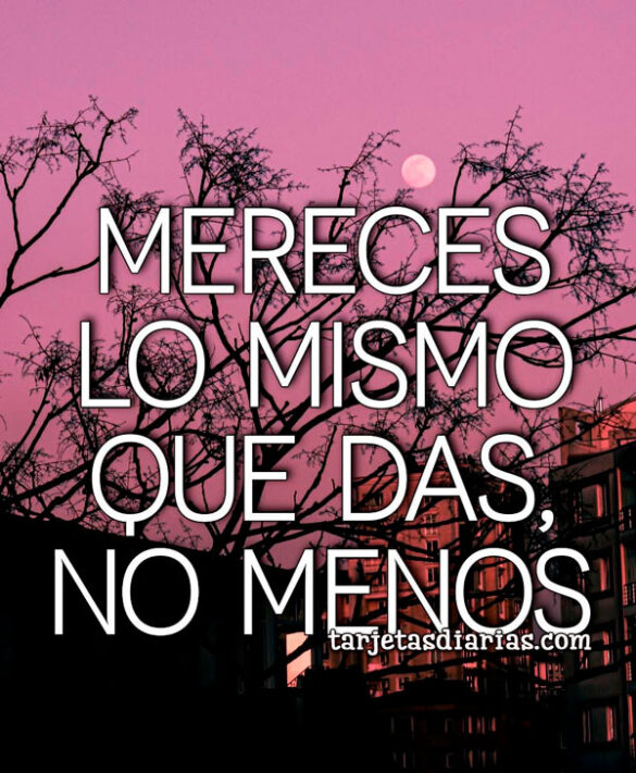 MERECES LO MISMO QUE DAS, NO MENOS