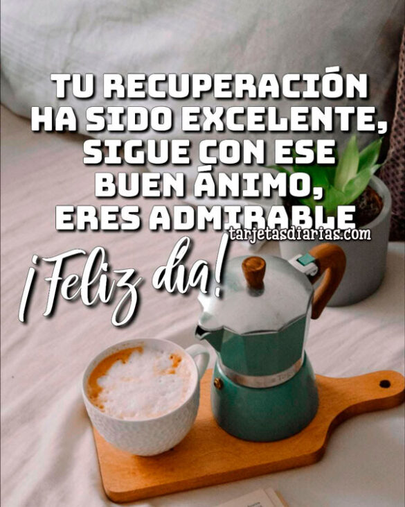 TU RECUPERACIÓN HA SIDO EXCELENTE, SIGUE CON ESE BUEN ÁNIMO, ERES ADMIRABLE