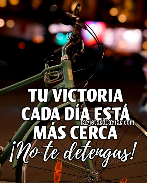 TU VICTORIA CADA DÍA ESTÁ MÁS CERCA