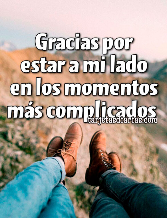 GRACIAS POR ESTAR A MI LADO EN LOS MOMENTOS MÁS COMPLICADOS