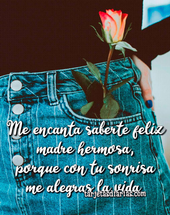 ME ENCANTA SABERTE FELIZ MADRE HERMOSA