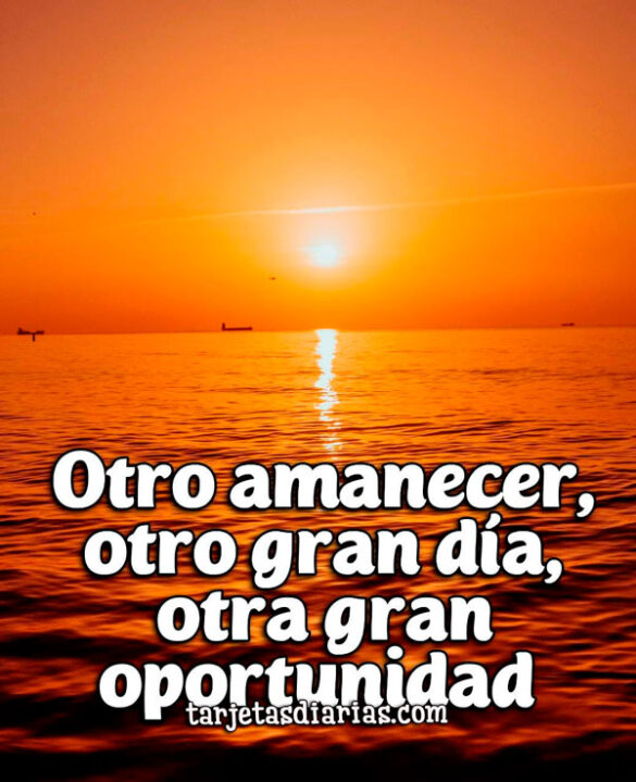 OTRO AMANECER, OTRO GRAN DÍA, OTRA GRAN OPORTUNIDAD