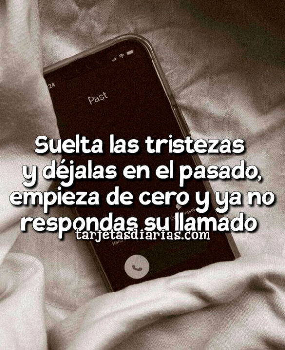 SUELTA LAS TRISTEZAS Y DÉJALAS EN EL PASADO