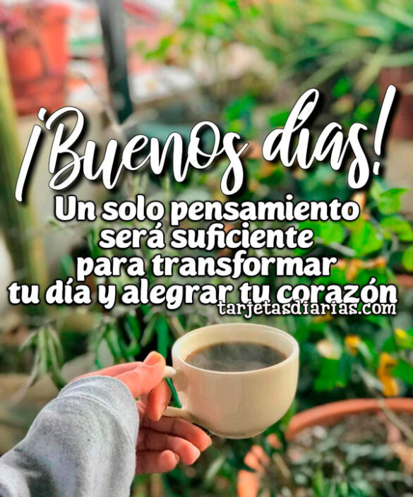 UN SOLO PENSAMIENTO SERÁ SUFICIENTE PARA TRANSFORMAR TU DÍA Y ALEGRAR TU CORAZÓN