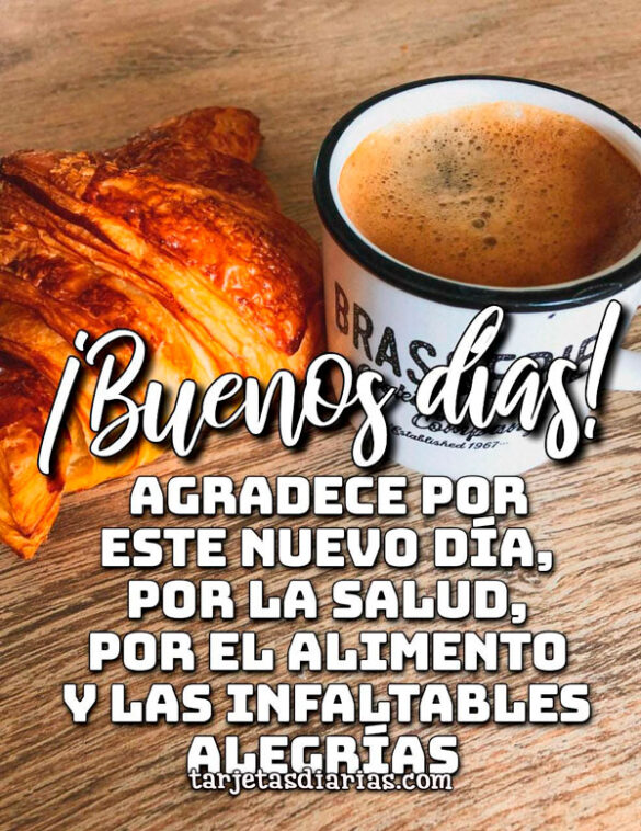 AGRADECE POR ESTE NUEVO DÍA, POR LA SALUD, POR EL ALIMENTO Y LAS INFALTABLES ALEGRÍAS