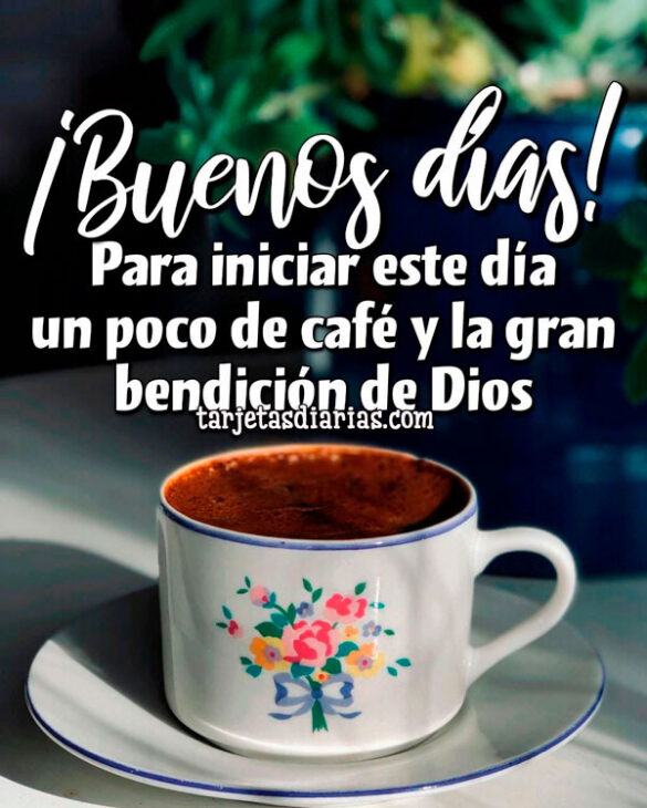 PARA INICIAR ESTE DÍA UN POCO DE CAFÉ Y LA GRAN BENDICIÓN DE DIOS
