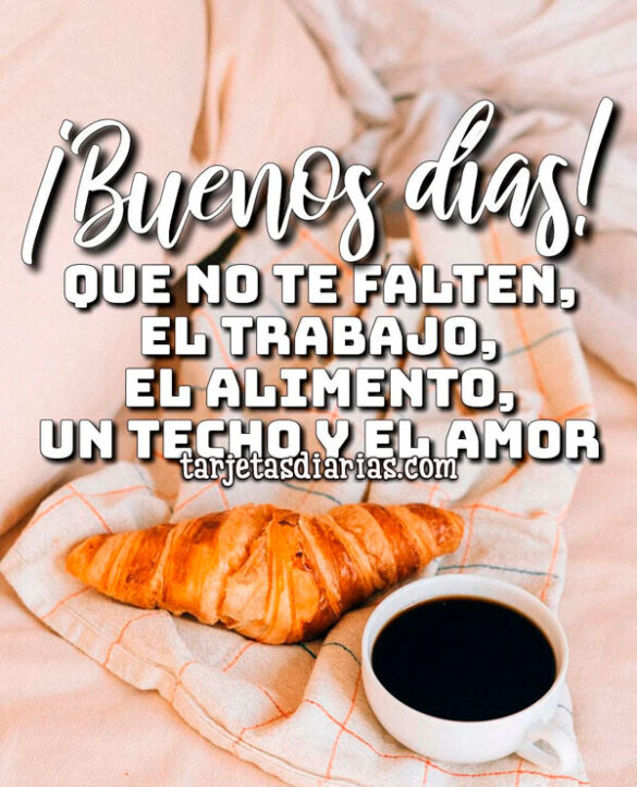 QUE NO TE FALTEN EL TRABAJO, EL ALIMENTO, EL TECHO Y EL AMOR