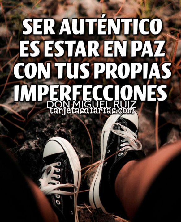 SER AUNTÉNTICO ES ESTAR EN PAZ CON TUS PROPIAS IMPERFECCIONES
