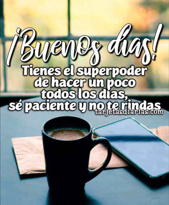 TIENES EL SUPERPODER DE HACER UN POCO TODOS LOS DÍAS, SÉ PACIENTE Y NO TE RINDAS