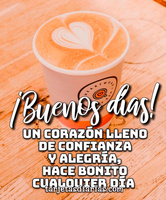 UN CORAZÓN LLENO DE CONFIANZA Y ALEGRÍA, HACE BONITO CUALQUIER DÍA
