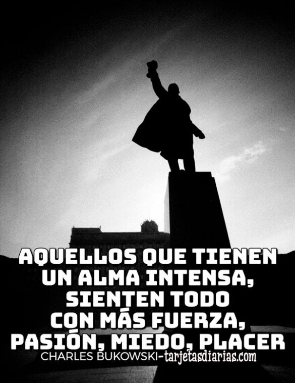 AQUELLOS QUE TIENEN UN ALMA INTENSA, SIENTEN TODO CON MÁS FUERZA, PASIÓN, MIEDO, PLACER