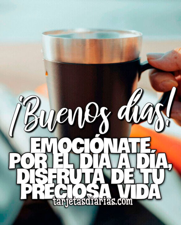 EMÓCIONATE POR EL DÍA A DÍA, DISFRUTA DE TU PRECIOSA VIDA