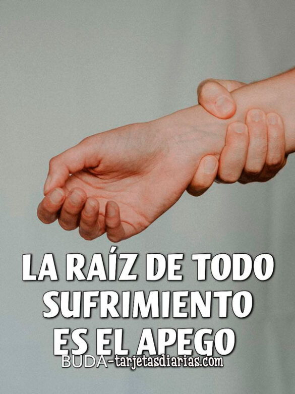 LA RAÍZ DE TODO SUFRIMIENTO ES EL APEGO