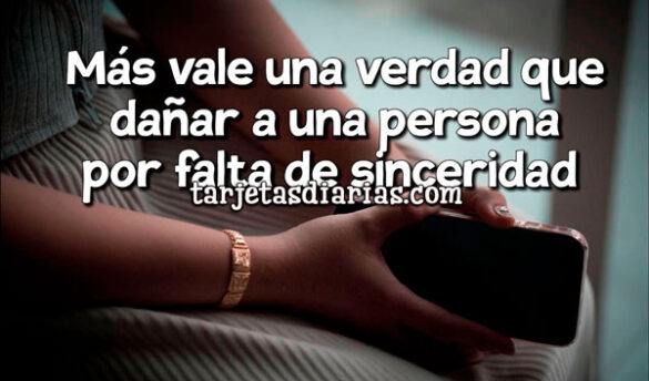 MÁS VALE UNA VERDAD QUE DAÑAR A UNA PERSONA POR FALTA DE SINCERIDAD